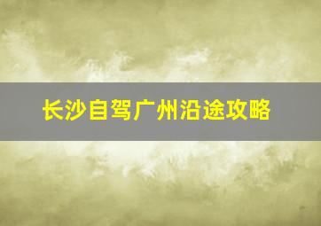 长沙自驾广州沿途攻略