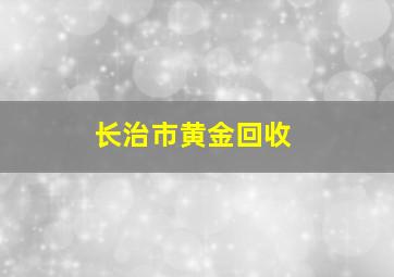 长治市黄金回收