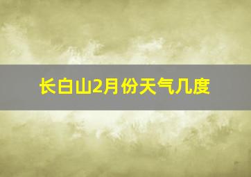 长白山2月份天气几度