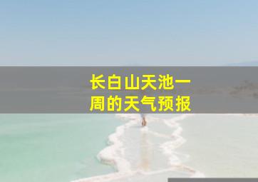 长白山天池一周的天气预报