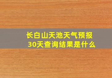 长白山天池天气预报30天查询结果是什么