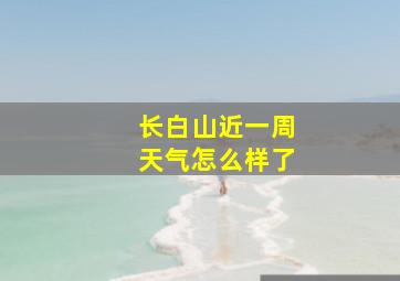 长白山近一周天气怎么样了