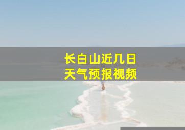 长白山近几日天气预报视频