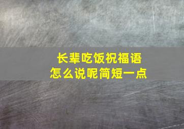 长辈吃饭祝福语怎么说呢简短一点