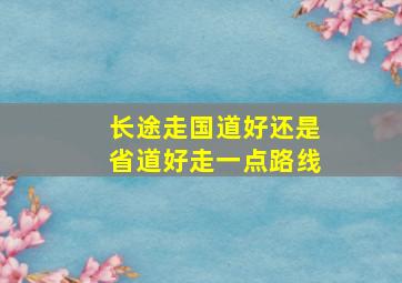 长途走国道好还是省道好走一点路线