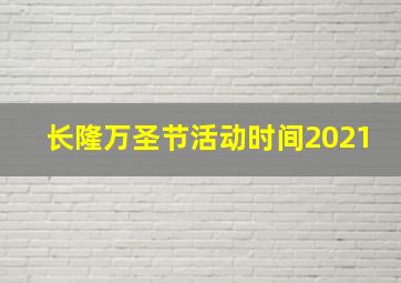 长隆万圣节活动时间2021