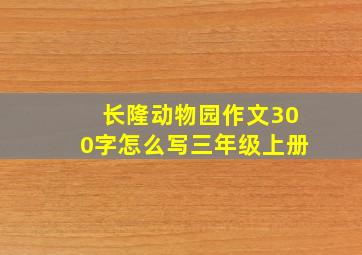 长隆动物园作文300字怎么写三年级上册