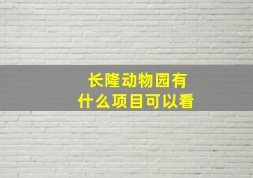 长隆动物园有什么项目可以看