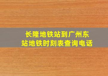 长隆地铁站到广州东站地铁时刻表查询电话