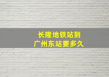 长隆地铁站到广州东站要多久