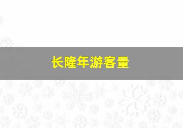 长隆年游客量