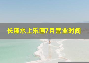 长隆水上乐园7月营业时间