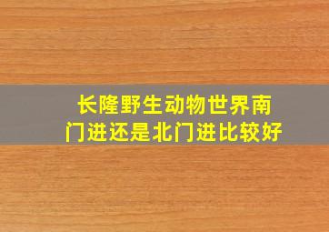 长隆野生动物世界南门进还是北门进比较好