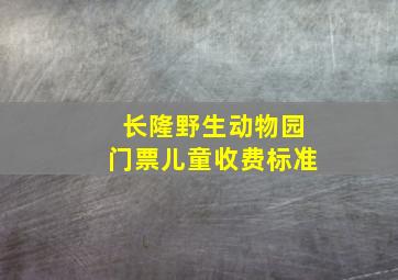 长隆野生动物园门票儿童收费标准