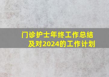 门诊护士年终工作总结及对2024的工作计划