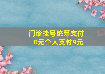 门诊挂号统筹支付0元个人支付9元