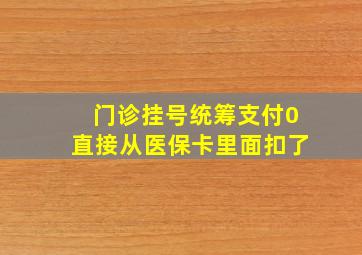 门诊挂号统筹支付0直接从医保卡里面扣了