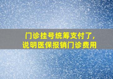 门诊挂号统筹支付了,说明医保报销门诊费用