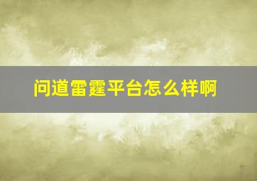 问道雷霆平台怎么样啊