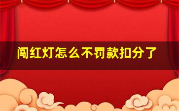 闯红灯怎么不罚款扣分了