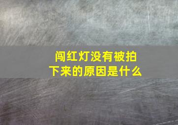 闯红灯没有被拍下来的原因是什么