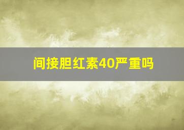 间接胆红素40严重吗