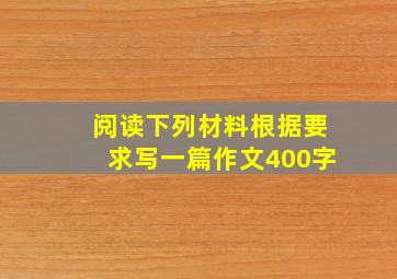 阅读下列材料根据要求写一篇作文400字