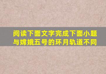 阅读下面文字完成下面小题与嫦娥五号的环月轨道不同