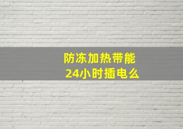 防冻加热带能24小时插电么