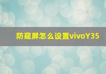 防窥屏怎么设置vivoY35