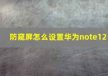 防窥屏怎么设置华为note12