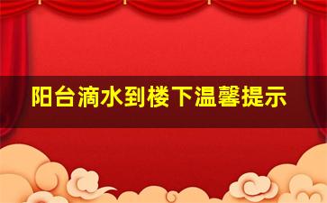 阳台滴水到楼下温馨提示