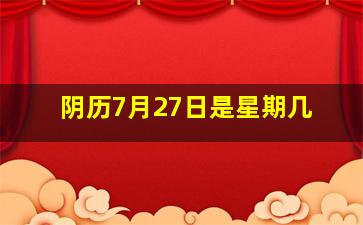 阴历7月27日是星期几