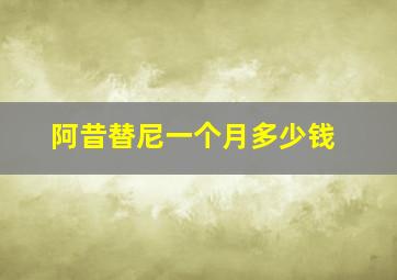 阿昔替尼一个月多少钱