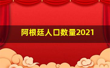 阿根廷人口数量2021