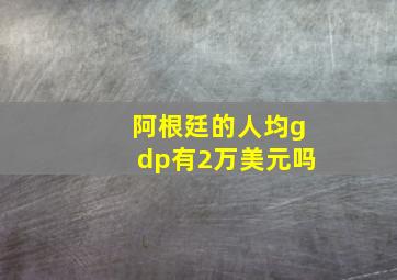 阿根廷的人均gdp有2万美元吗