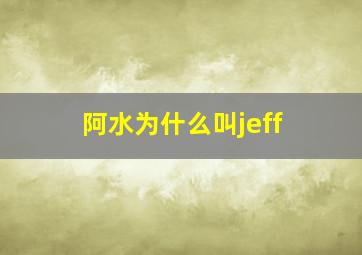 阿水为什么叫jeff