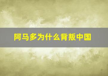 阿马多为什么背叛中国