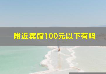 附近宾馆100元以下有吗