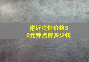 附近宾馆价格50元钟点房多少钱