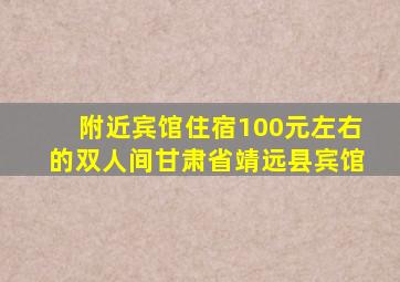 附近宾馆住宿100元左右的双人间甘肃省靖远县宾馆