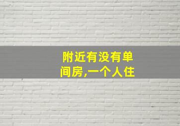 附近有没有单间房,一个人住