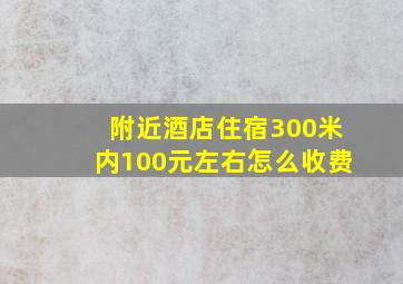 附近酒店住宿300米内100元左右怎么收费