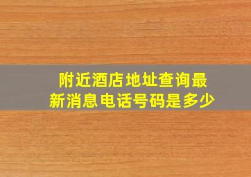 附近酒店地址查询最新消息电话号码是多少