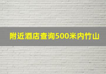 附近酒店查询500米内竹山