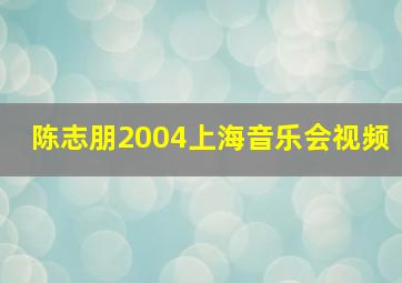 陈志朋2004上海音乐会视频