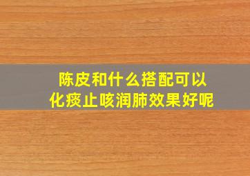 陈皮和什么搭配可以化痰止咳润肺效果好呢