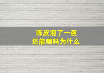 陈皮泡了一夜还能喝吗为什么