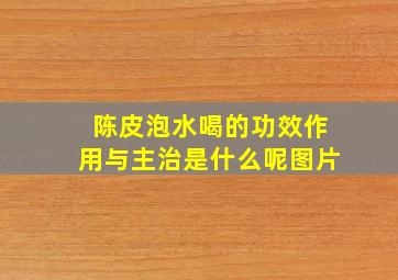 陈皮泡水喝的功效作用与主治是什么呢图片