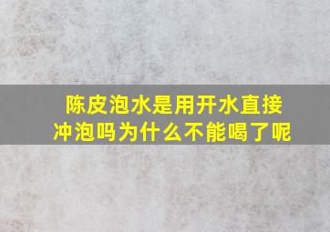 陈皮泡水是用开水直接冲泡吗为什么不能喝了呢